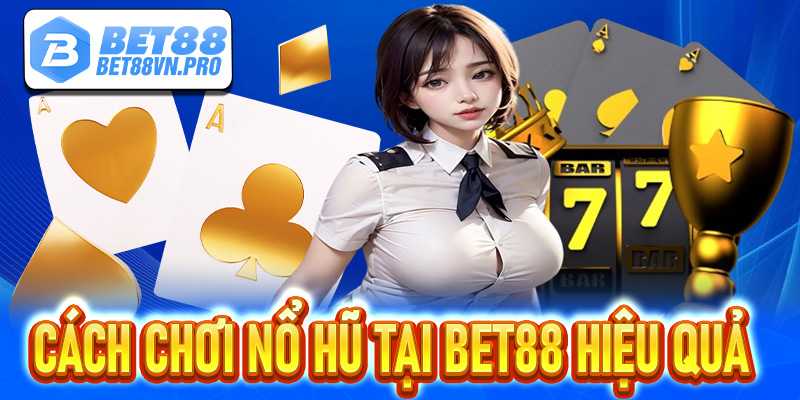 Cách đánh nổ hũ Bet88 như thế nào