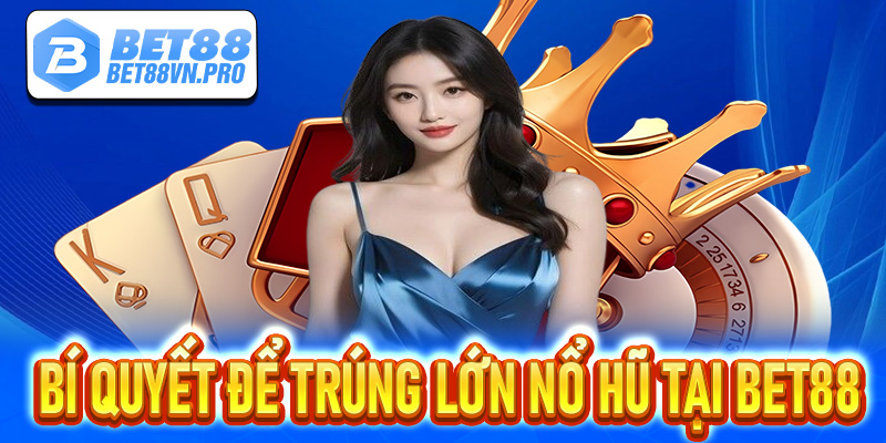 Những bí quyết để trúng lớn nổ hũ tại Bet88