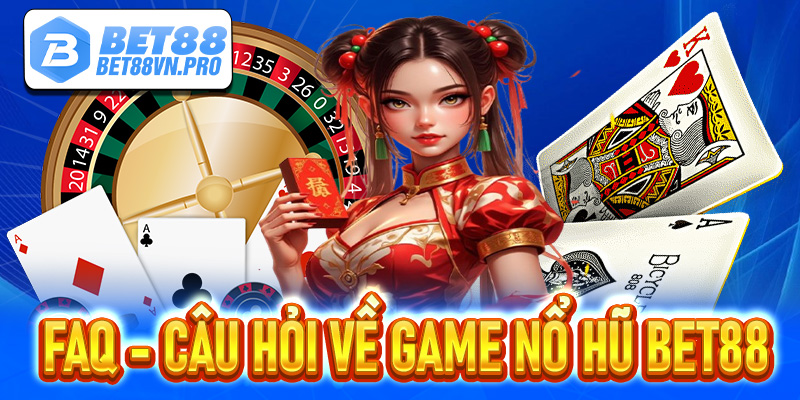 FAQ - Một số câu hỏi thường gặp về game nổ hũ Bet88