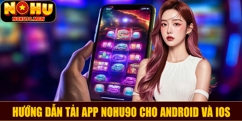 Hướng dẫn tải app NOHU90 cho Android và iOS