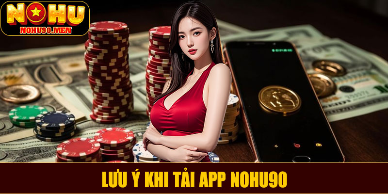 Lưu ý khi tải app NOHU90