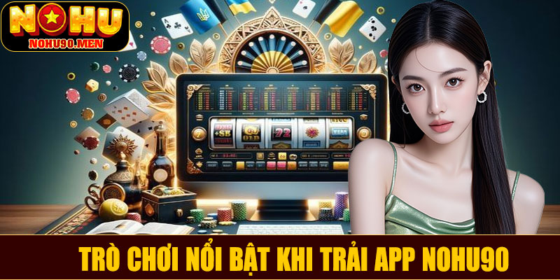 Trò chơi nổi bật khi trải app NOHU90