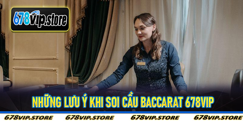 Những Lưu Ý Khi Soi Cầu Baccarat 678Vip