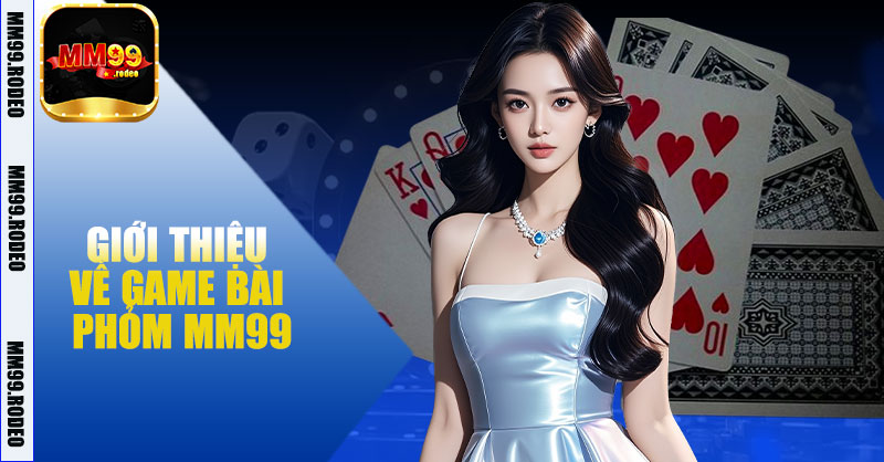 Giới Thiệu Chung Về Game Bài Phỏm MM99
