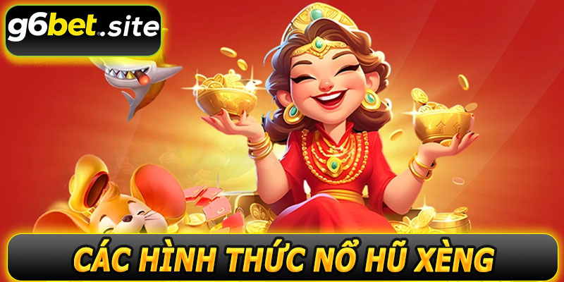 Các Hình Thức Nổ Hũ Xèng G6BET