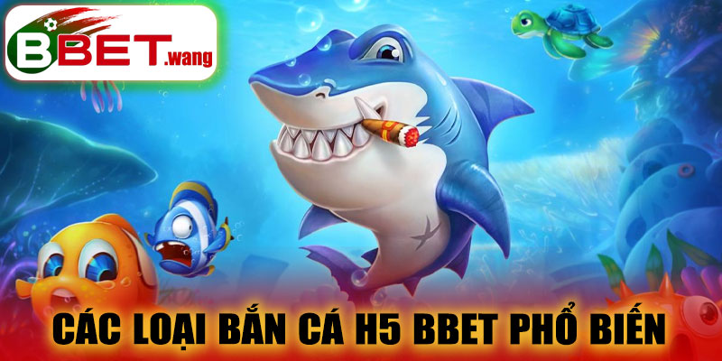 Các loại bắn cá H5 BBET phổ biến