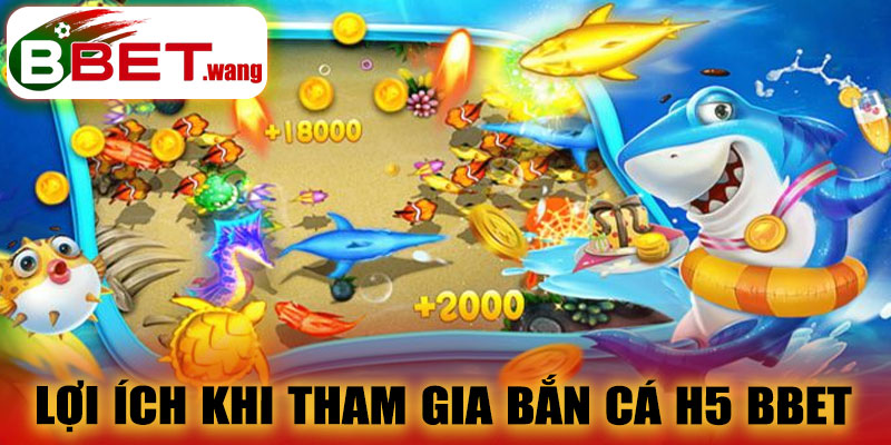 Lợi ích khi tham gia bắn cá H5 BBET