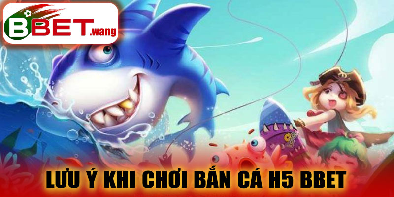 Lưu ý khi chơi bắn cá H5 BBET