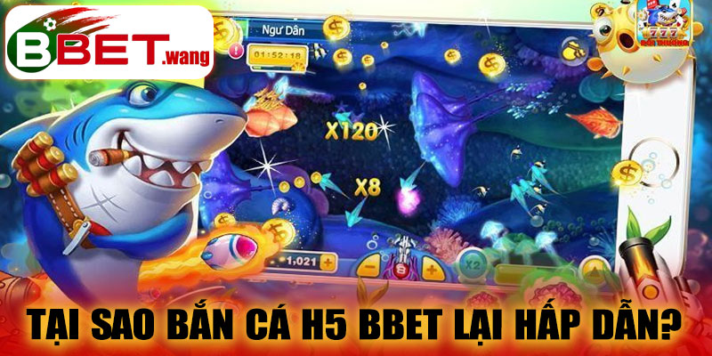 Tại sao bắn cá H5 BBET lại hấp dẫn?